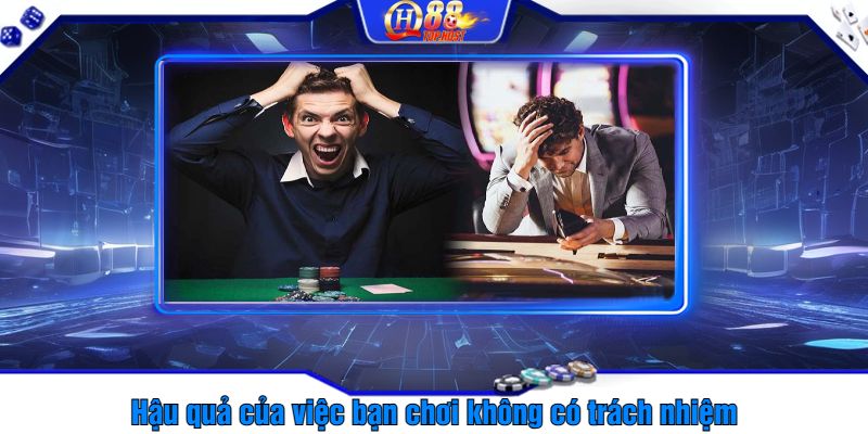 Hậu quả của việc bạn chơi không có trách nhiệm