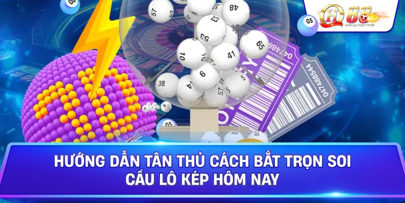 Hướng Dẫn Tân Thủ Cách Bắt Trọn Soi Cầu Lô Kép Hôm Nay