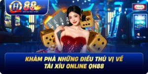 Tài Xỉu Online QH88 - Khám Phá Những Điều Thú Vị