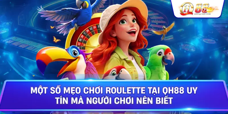 Một Số Mẹo Chơi Roulette Tại Qh88 Uy Tín Mà Người Chơi Nên Biết