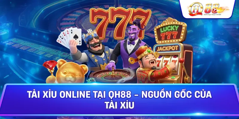 Tải Xỉu Online Tại Qh88 - Nguồn Gốc Của Tài Xỉu